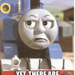 Thomas is not amused | YOU SAY THAT MS-PAINT'S NOTHING BUT JUNK DUE TO BAD THINGS MADE WITH IT. YET, THERE ARE PEOPLE WHO ARE GOOD AT USING IT. | image tagged in thomas is not amused,mspaint | made w/ Imgflip meme maker