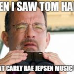 Tom hanks wut  | WHEN I SAW TOM HANKS IN THAT CARLY RAE JEPSEN MUSIC VIDEO | image tagged in tom hanks wut | made w/ Imgflip meme maker