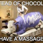 massage | INSTEAD OF CHOCOLATE HAVE A MASSAGE | image tagged in massage | made w/ Imgflip meme maker