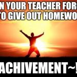 He Shoots! He Scores! | WHEN YOUR TEACHER FORGETS TO GIVE OUT HOMEWOK ACHIVEMENT~! | image tagged in he shoots he scores | made w/ Imgflip meme maker