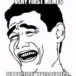 No offense, buddy. Your new memes are great. :D | I LOOKED AT CORBINIUM11'S VERY FIRST MEMES IF PRACTICE MAKES PERFECT, HE MUST HAVE PRACTICED A LOT | image tagged in memes,yao ming,corbinium11 | made w/ Imgflip meme maker