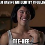 ryan higa  | I AM HAVING AN IDENTITY PROBLEM... TEE-HEE... | image tagged in ryan higa | made w/ Imgflip meme maker