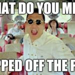 Gangnam Style2 Meme | WHAT DO YOU MEAN I RIPPED OFF THE PONY | image tagged in memes,gangnam style2 | made w/ Imgflip meme maker