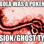 Goodluck, Ebola | IF EBOLA WAS A POKEMON POSION/GHOST TYPE | image tagged in pokemon,goodluck ebola | made w/ Imgflip meme maker