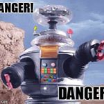 Danger! Danger! | DANGER! DANGER! | image tagged in lost in space,robot,danger | made w/ Imgflip meme maker