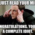 sheldon cooper mind control | I'VE JUST READ YOUR MIND... CONGRATULATIONS. YOU'RE A COMPLETE IDIOT. | image tagged in sheldon cooper mind control | made w/ Imgflip meme maker