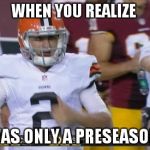 Johnny Football Finger | WHEN YOU REALIZE THIS WAS ONLY A PRESEASON GAME | image tagged in johnny football finger | made w/ Imgflip meme maker