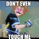 Seriously bro | DON'T EVEN TOUCH ME | image tagged in seriously bro,kingdom hearts | made w/ Imgflip meme maker