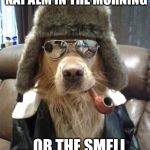 Napalm Dog | I LOVE THE SMELL OF NAPALM IN THE MORNING ...OR THE SMELL OF ANYTHING, REALLY. | image tagged in napalm dog | made w/ Imgflip meme maker