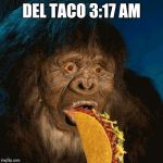 Taco Troll | DEL TACO 3:17 AM | image tagged in taco troll | made w/ Imgflip meme maker
