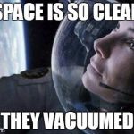 gravity | SPACE IS SO CLEAN THEY VACUUMED | image tagged in gravity | made w/ Imgflip meme maker