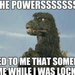 Godzilla Pray | BY THE POWERSSSSSSSSS VESTED TO ME THAT SOMEBODY GAVE ME WHILE I WAS LOCKED UP! | image tagged in godzilla pray | made w/ Imgflip meme maker