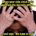 Worried Man | When your side chick calls you from the doctor's office.... ....and says "We have to talk." | image tagged in worried man | made w/ Imgflip meme maker
