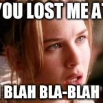 Renee Zuhwuhguh | YOU LOST ME AT BLAH BLAH BLA-BLAH BLAH | image tagged in renee zuhwuhguh | made w/ Imgflip meme maker