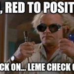 1.21 Gigawatts back to the future | HM, RED TO POSITIVE OR BLACK ON... LEME CHECK GOOGLE | image tagged in 121 gigawatts back to the future | made w/ Imgflip meme maker