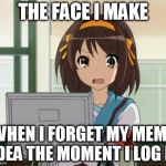 This happens WAY to often | THE FACE I MAKE WHEN I FORGET MY MEME IDEA THE MOMENT I LOG IN | image tagged in haruhi internet disturbed,memes,imgflip | made w/ Imgflip meme maker