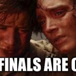 Lord of the rings  | THE FINALS ARE OVER | image tagged in lord of the rings | made w/ Imgflip meme maker