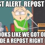 Retard Alert | REPOST ALERT, REPOST ALERT LOOKS LIKE WE GOT ONE GRADE A REPOST RIGHT HERE | image tagged in retard alert,repost,south park | made w/ Imgflip meme maker