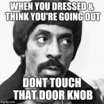 My girl not allowed to | WHEN YOU DRESSED & THINK YOU'RE GOING OUT DONT TOUCH THAT DOOR KNOB | image tagged in my girl not allowed to | made w/ Imgflip meme maker