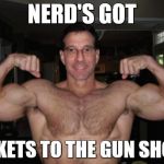 NERD'S GOT TICKETS TO THE GUN SHOW! | image tagged in bodybuilder,nerd | made w/ Imgflip meme maker