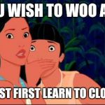 SHUSH | IF YOU WISH TO WOO A MAN YOU MUST FIRST LEARN TO CLOSE THIS | image tagged in shush | made w/ Imgflip meme maker