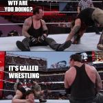Wrestlemania 31 Wyatt vs Taker the conversation that should have happened | WTF ARE YOU DOING? IT'S CALLED WRESTLING | image tagged in the undertaker,wwe,wtf,confused,wrestlemania,wrestling | made w/ Imgflip meme maker