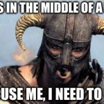 Dragonborn | STOPS IN THE MIDDLE OF A FIGHT " EXCUSE ME, I NEED TO EAT " | image tagged in dragonborn,skyrim | made w/ Imgflip meme maker