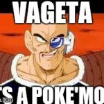 Im Curious Nappa | VAGETA ITS A POKE'MON | image tagged in memes,im curious nappa | made w/ Imgflip meme maker