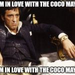 Scarface  | ♫ I'M IN LOVE WITH THE COCO MAYN ♪ ♫ I'M IN LOVE WITH THE COCO MAYN ♪ | image tagged in scarface | made w/ Imgflip meme maker