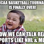 happy asian kid | THE NCAA BASKETBALL TOURNAMENT IS FINALLY OVER! NOW WE CAN TALK REAL SPORTS LIKE NHL & MLB! | image tagged in happy asian kid | made w/ Imgflip meme maker