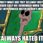 What Did He Say Spongebob Meme | WHAT? WHAT ARE THEY SELLING? JUSTIN BIEBER CDS? OH I REMEMBER WHEN THEY FIRST INTRODUCED JUSTIN BIEBER'S MUSIC... I ALWAYS HATED IT! | image tagged in what did he say spongebob meme,justin bieber | made w/ Imgflip meme maker