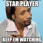 Katt Williams | YOU'RE YO OWN STAR PLAYER KEEP EM WATCHING FROM THE SIDELINES | image tagged in katt williams | made w/ Imgflip meme maker