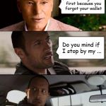 Professor X & The Rock driving | You want to go home first because you forgot your wallet Do you mind if I stop by my ... | image tagged in professor x  the rock driving,the rock driving,xmen | made w/ Imgflip meme maker