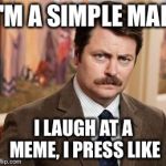 Ron Swanson | I'M A SIMPLE MAN I LAUGH AT A MEME, I PRESS LIKE | image tagged in memes,ron swanson | made w/ Imgflip meme maker