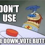 Stimpy History Eraser Button | DON'T USE THE DOWN-VOTE BUTTON | image tagged in stimpy history eraser button | made w/ Imgflip meme maker