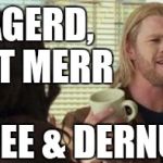 Too much will make your tummy "Thor" | ERMAGERD, I WANT MERR KERFEE & DERNUTS! | image tagged in thor coffee,ermagerd,memes | made w/ Imgflip meme maker