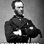 General Sherman | "I HATE THIS TOWN" BUYS MATCHES... | image tagged in general sherman | made w/ Imgflip meme maker