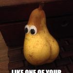 Kardashian Pear | PAINT ME ... LIKE ONE OF YOUR FRENCH GIRLS.. | image tagged in kardashian pear | made w/ Imgflip meme maker