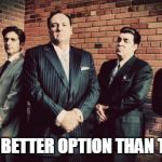 FDA | STILL A BETTER OPTION THAN THE FDA | image tagged in sopranos,political | made w/ Imgflip meme maker