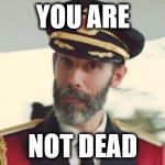 YOU ARE NOT DEAD | image tagged in captain obvious | made w/ Imgflip meme maker