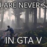 GTA V PC | YOU ARE NEVER SAFE IN GTA V | image tagged in gta v pc | made w/ Imgflip meme maker