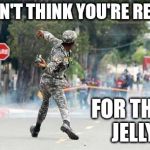 dominican cop | I DON'T THINK YOU'RE READY FOR THIS JELLY | image tagged in dominican cop | made w/ Imgflip meme maker