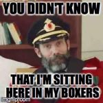 Captain Obvious | YOU DIDN'T KNOW THAT I'M SITTING HERE IN MY BOXERS | image tagged in captain obvious | made w/ Imgflip meme maker