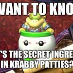 Suspicious Bowser Jr. | I WANT TO KNOW WHAT'S THE SECRET INGREDIENT IN KRABBY PATTIES? | image tagged in suspicious bowser jr,memes | made w/ Imgflip meme maker