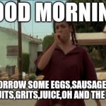 Bye felicia oakland raiders let me borrow your stadium | GOOD MORNING I NEED TO BORROW SOME EGGS,SAUSAGE,HOMEMADE BISCUITS,GRITS,JUICE,OH AND THE STOVE | image tagged in bye felicia oakland raiders let me borrow your stadium | made w/ Imgflip meme maker