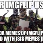 Al qaeda demands more X | DEAR IMGFLIP USERS AL QAEDA MEMES OF IMGFLIP IS NOT AFFILIATED WITH ISIS MEMES IN ANYWAY | image tagged in al qaeda demands more x,imgflip | made w/ Imgflip meme maker