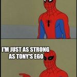spiderman humor | WHAT DO YOU MEAN I'M NOT IN AVENGERS 2? I'M JUST AS STRONG AS TONY'S EGO | image tagged in spiderman humor | made w/ Imgflip meme maker