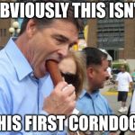 Meat on a stick | OBVIOUSLY THIS ISN'T HIS FIRST CORNDOG | image tagged in meat on a stick | made w/ Imgflip meme maker