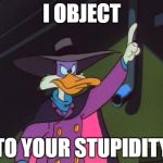 I object! | I OBJECT TO YOUR STUPIDITY | image tagged in i object | made w/ Imgflip meme maker