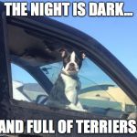 Boston Terrier | THE NIGHT IS DARK... AND FULL OF TERRIERS. | image tagged in boston terrier,got,game of thrones | made w/ Imgflip meme maker